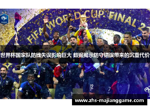 世界杯国家队防线失误影响巨大 数据揭示防守错误带来的沉重代价