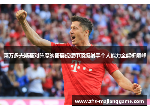 莱万多夫斯基对阵摩纳哥展现德甲顶级射手个人能力全解析巅峰