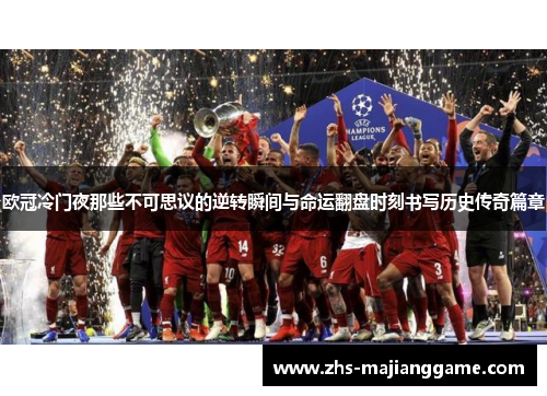 欧冠冷门夜那些不可思议的逆转瞬间与命运翻盘时刻书写历史传奇篇章