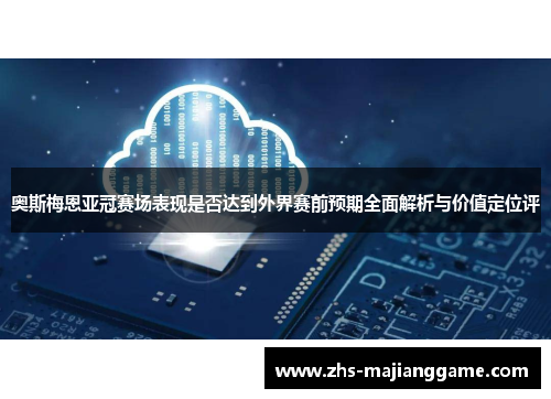 奥斯梅恩亚冠赛场表现是否达到外界赛前预期全面解析与价值定位评