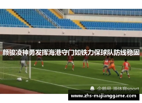 颜骏凌神勇发挥海港守门如铁力保球队防线稳固